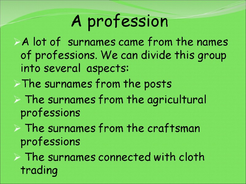 A profession A lot of  surnames came from the names of professions. We